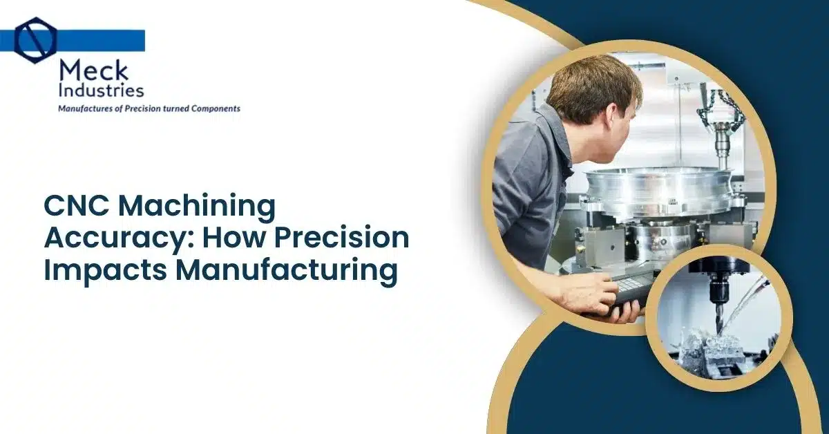 CNC Machining Accuracy: How Precision Impacts Manufacturing