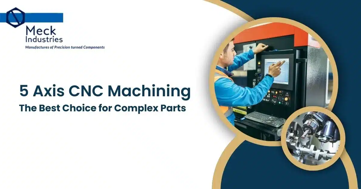 5 Axis CNC Machining: The Best Choice For Complex Parts